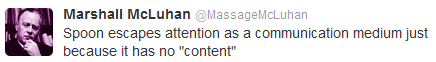 Screen capture of a Marshall McLuhan tweet. Text: "Spoon escapes attention as a communication medium just / because it has no 'content'"