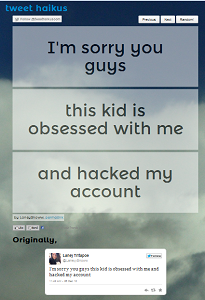 Screen capture from "Tweet Haikus" by Brandon Wood. Background image is a cloud in a blue sky with three gray text boxes with two lines of words each. Text: "I'm sorry you / guys" "this kid is / obsessed with me" "and hacked my account"
