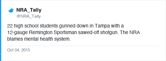 Tweet by @NRA_Tally (NRA_Tally) on Oct 04, 2015: 22 high school students gunned down in Tampa with a 12-gauge Remington Sportsman sawed-off shotgun. The NRA blames mental health system.